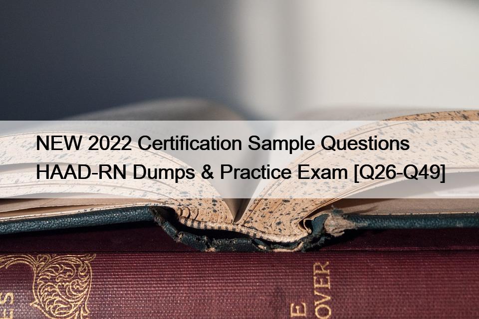 NEW 2022 Certification Sample Questions HAAD-RN Dumps & Practice Exam [Q26-Q49]