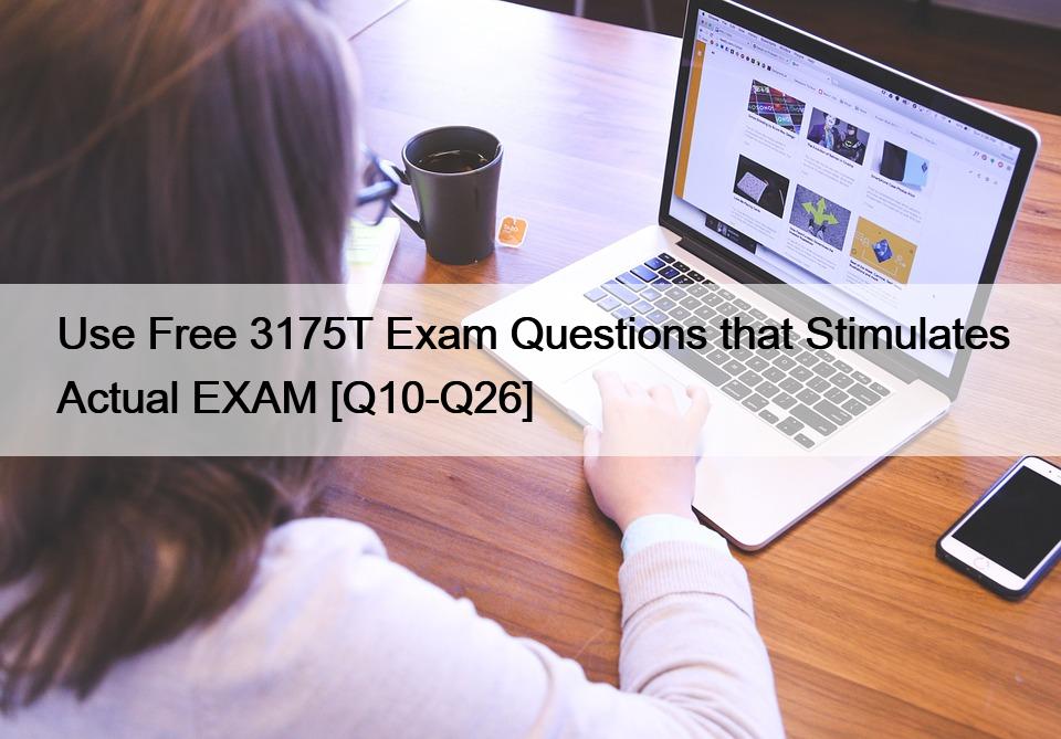 Use Free 3175T Exam Questions that Stimulates Actual EXAM [Q10-Q26]
