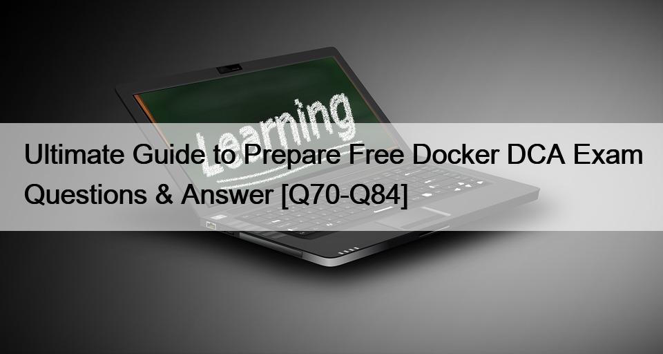 Ultimate Guide to Prepare Free Docker DCA Exam Questions & Answer [Q70-Q84]