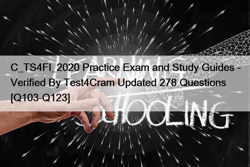 C_TS4FI_2020 Practice Exam and Study Guides – Verified By Test4Cram Updated 278 Questions [Q103-Q123]