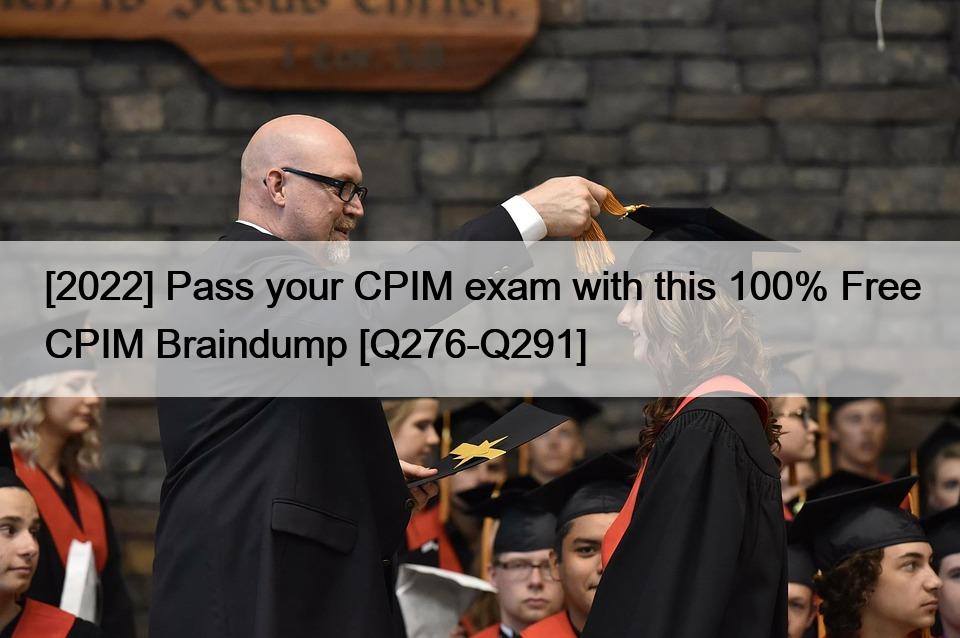 [2022] Pass your CPIM exam with this 100% Free CPIM Braindump [Q276-Q291]