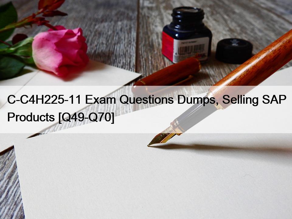 C-C4H225-11 Exam Questions Dumps, Selling SAP Products [Q49-Q70]