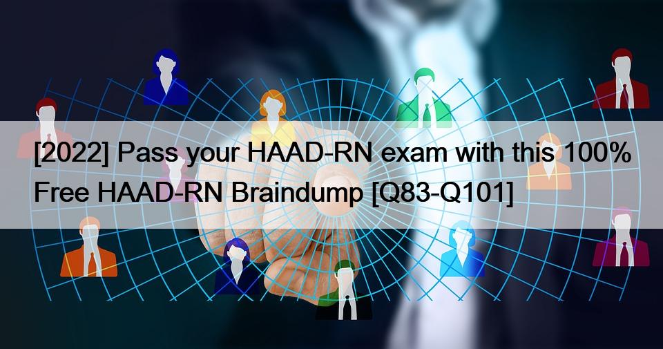[2022] Pass your HAAD-RN exam with this 100% Free HAAD-RN Braindump [Q83-Q101]
