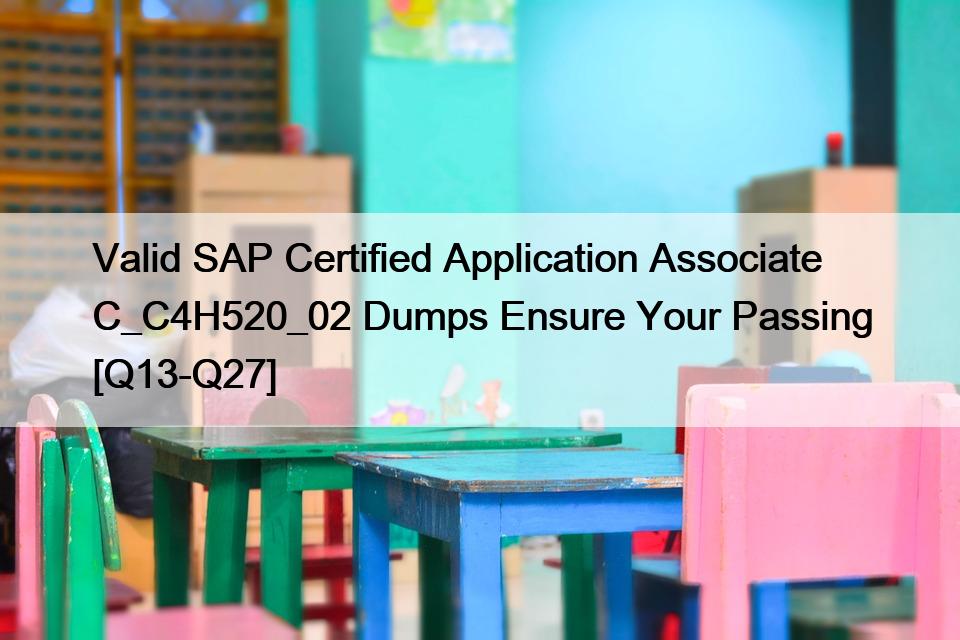 Valid SAP Certified Application Associate C_C4H520_02 Dumps Ensure Your Passing [Q13-Q27]