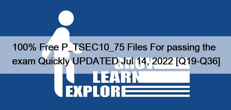 100% Free P_TSEC10_75 Files For passing the exam Quickly UPDATED Jul 14, 2022 [Q19-Q36]