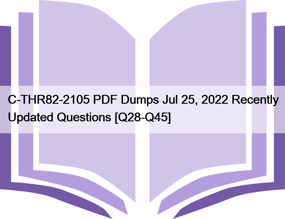 C-THR82-2105 PDF Dumps Jul 25, 2022 Recently Updated Questions [Q28-Q45]