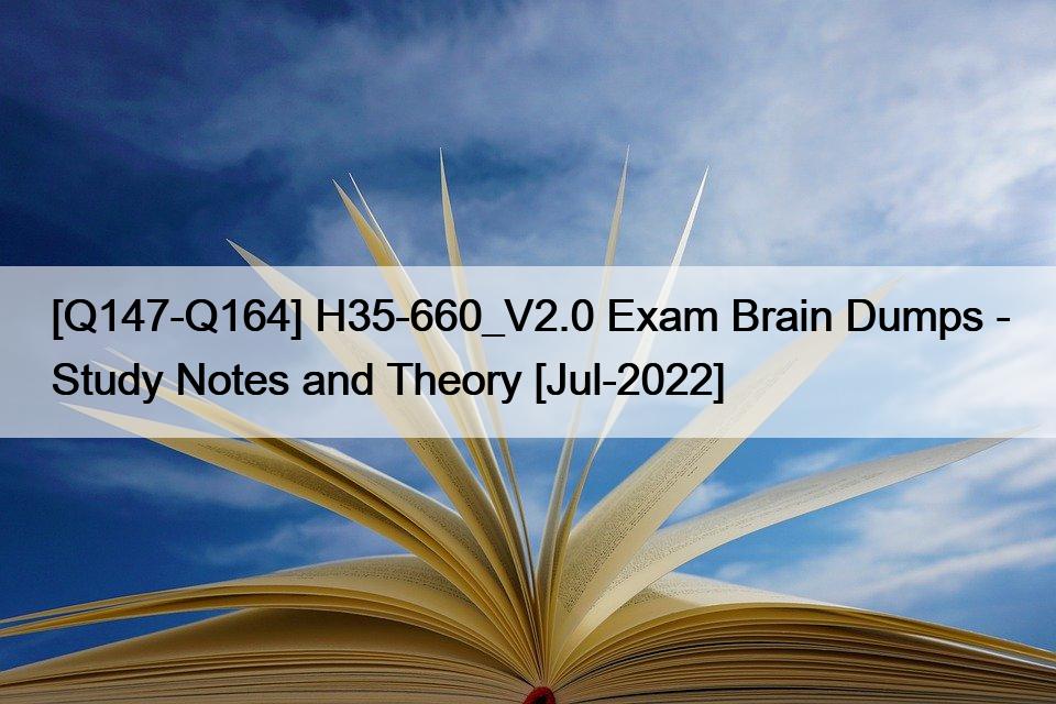 [Q147-Q164] H35-660_V2.0 Exam Brain Dumps – Study Notes and Theory [Jul-2022]