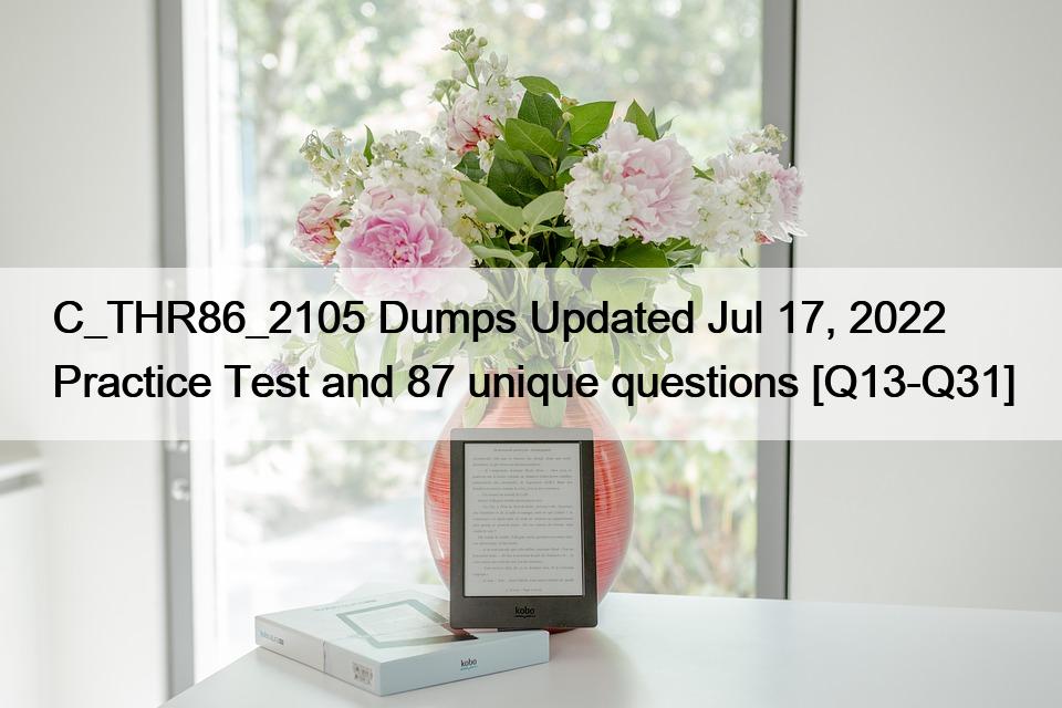 C_THR86_2105 Dumps Updated Jul 17, 2022 Practice Test and 87 unique questions [Q13-Q31]
