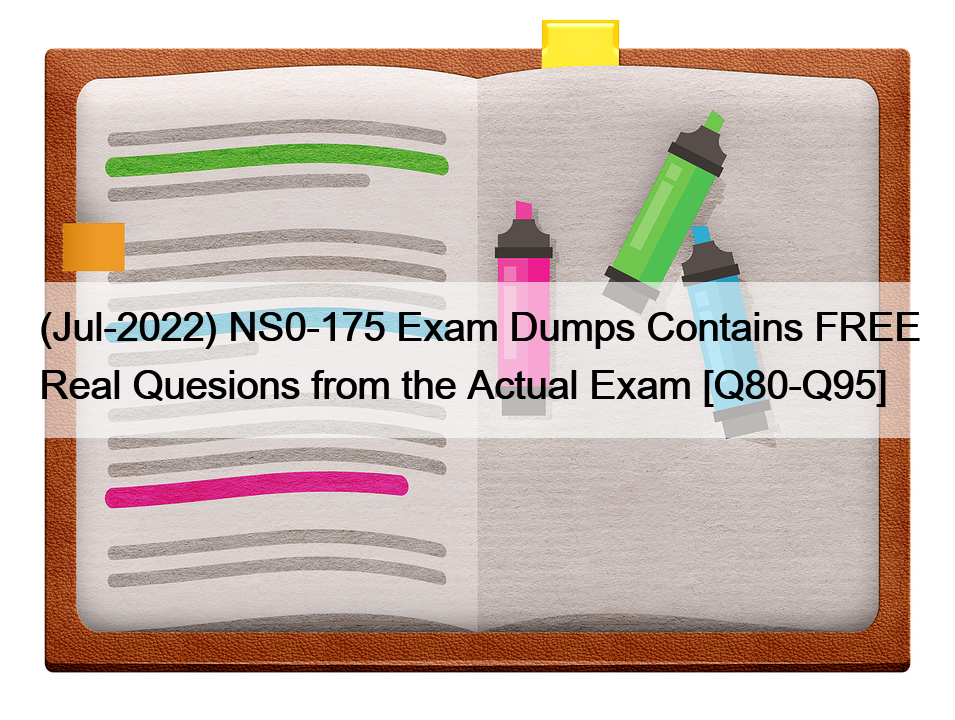 (Jul-2022) NS0-175 Exam Dumps Contains FREE Real Quesions from the Actual Exam [Q80-Q95]