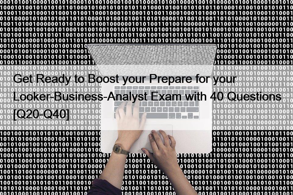 Get Ready to Boost your Prepare for your Looker-Business-Analyst Exam with 40 Questions [Q20-Q40]