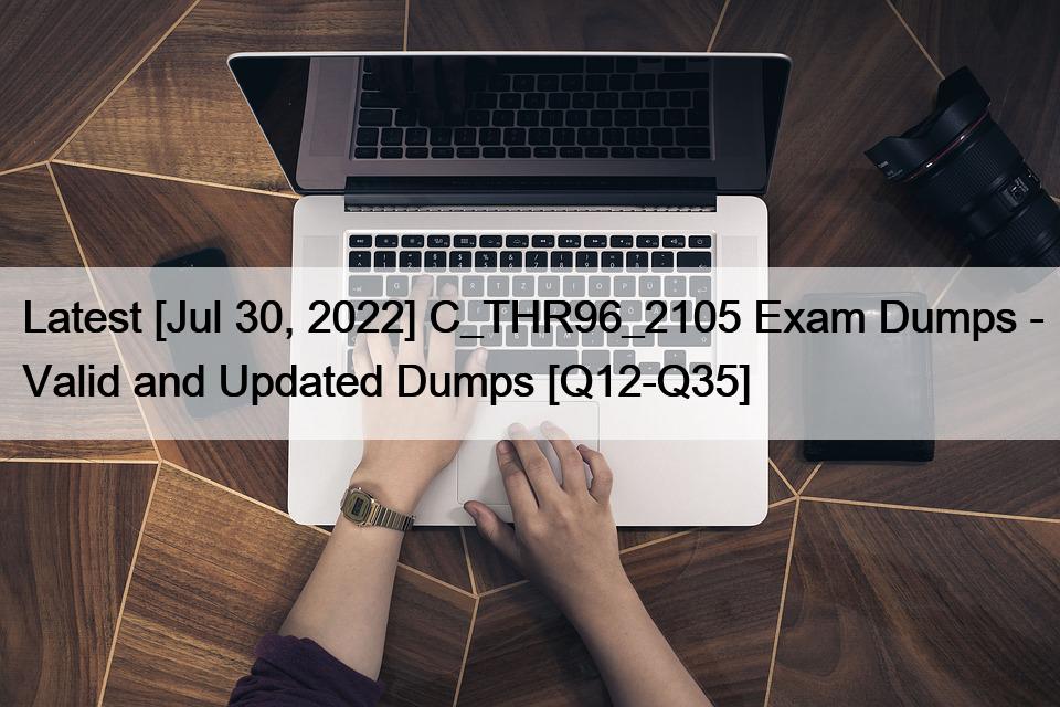 Latest [Jul 30, 2022] C_THR96_2105 Exam Dumps – Valid and Updated Dumps [Q12-Q35]