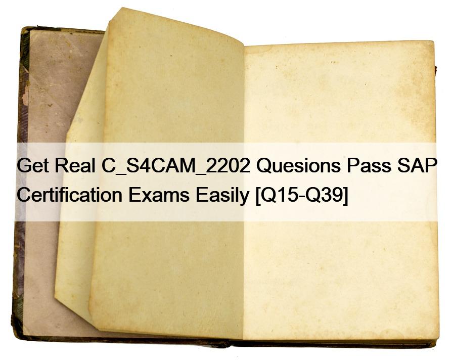 Get Real C_S4CAM_2202 Quesions Pass SAP Certification Exams Easily [Q15-Q39]