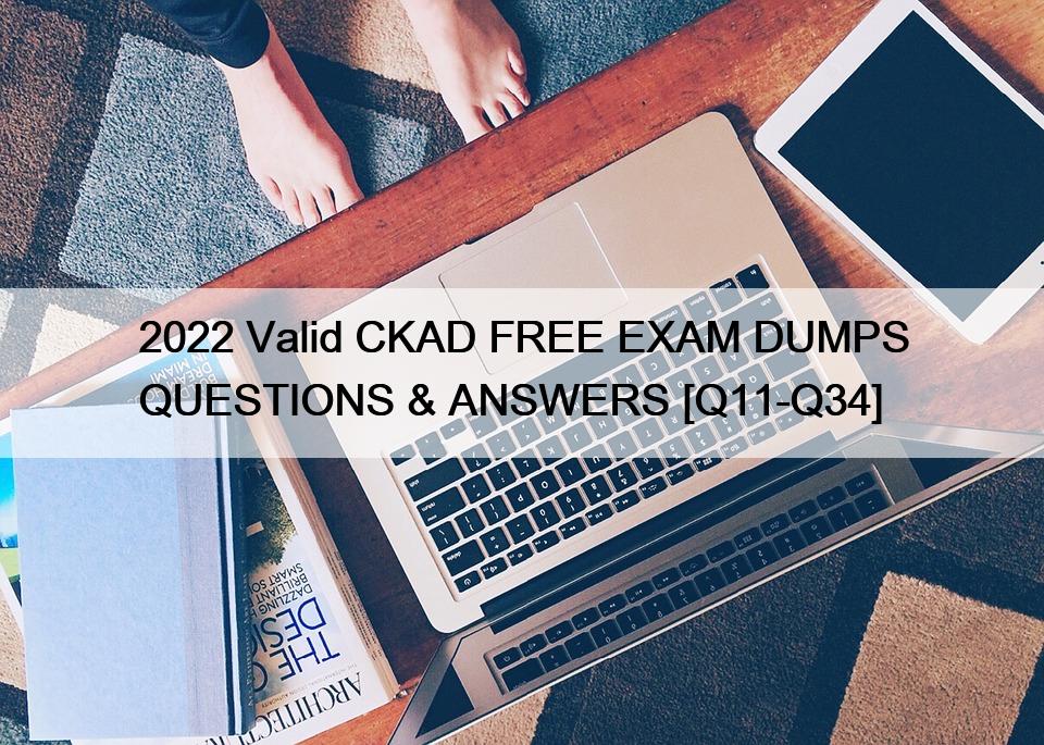 2022 Valid CKAD FREE EXAM DUMPS QUESTIONS & ANSWERS [Q11-Q34]