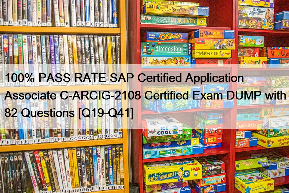 100% PASS RATE SAP Certified Application Associate C-ARCIG-2108 Certified Exam DUMP with 82 Questions [Q19-Q41]