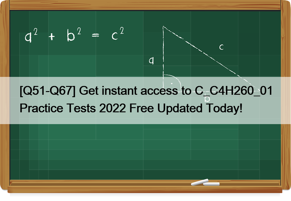 [Q51-Q67] Get instant access to C_C4H260_01 Practice Tests 2022 Free Updated Today!