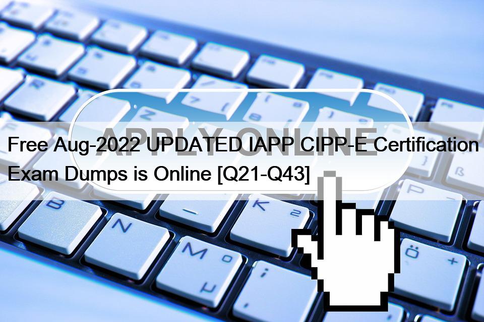 Free Aug-2022 UPDATED IAPP CIPP-E Certification Exam Dumps is Online [Q21-Q43]