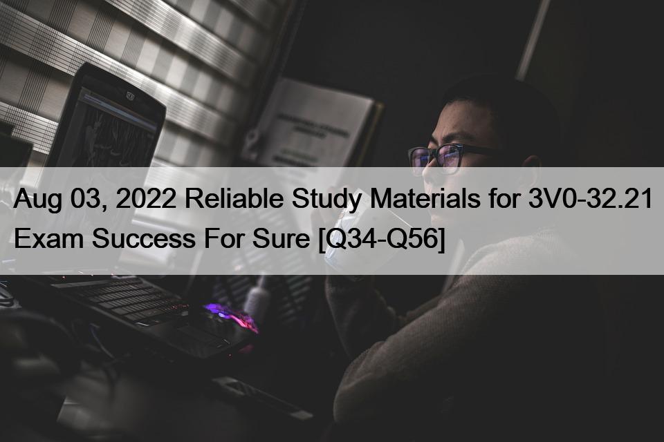 Aug 03, 2022 Reliable Study Materials for 3V0-32.21 Exam Success For Sure [Q34-Q56]