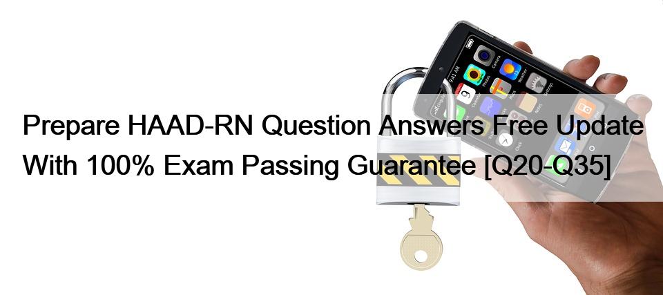 Prepare HAAD-RN Question Answers Free Update With 100% Exam Passing Guarantee [Q20-Q35]