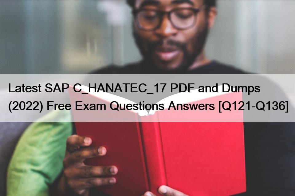 Latest SAP C_HANATEC_17 PDF and Dumps (2022) Free Exam Questions Answers [Q121-Q136]