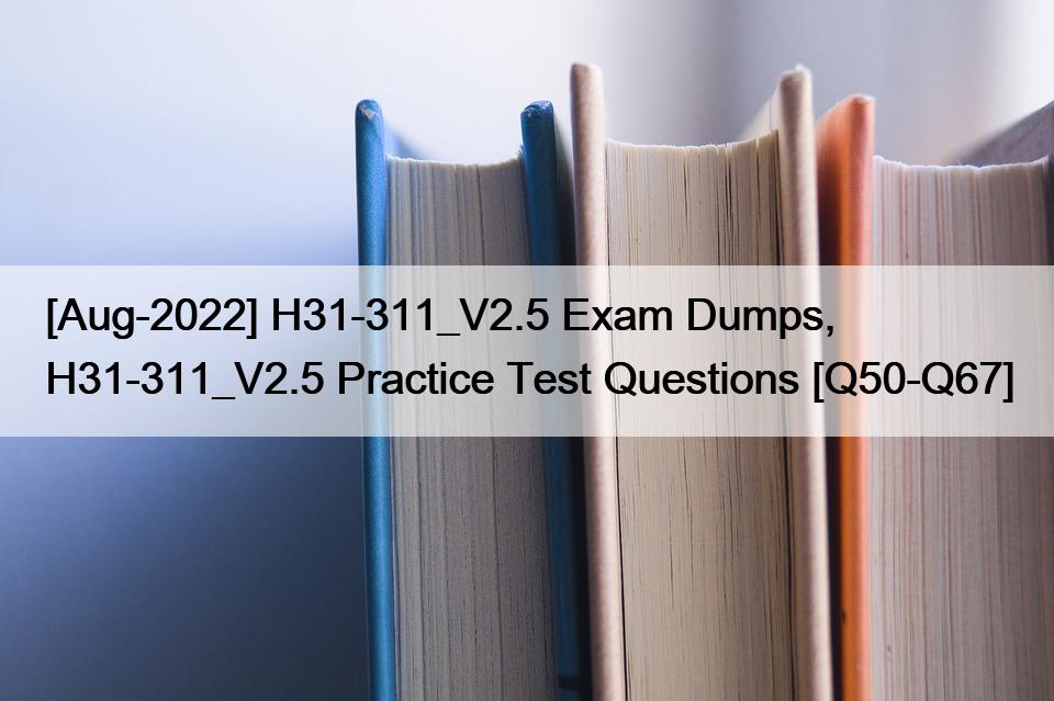 [Aug-2022] H31-311_V2.5 Exam Dumps, H31-311_V2.5 Practice Test Questions [Q50-Q67]