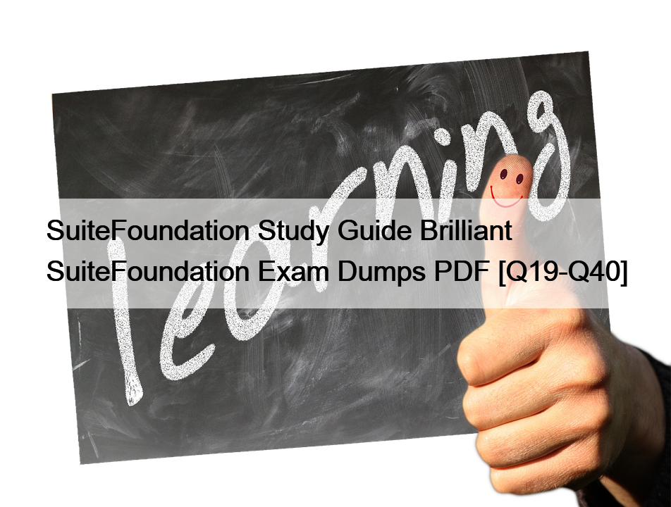 SuiteFoundation Study Guide Brilliant SuiteFoundation Exam Dumps PDF [Q19-Q40]
