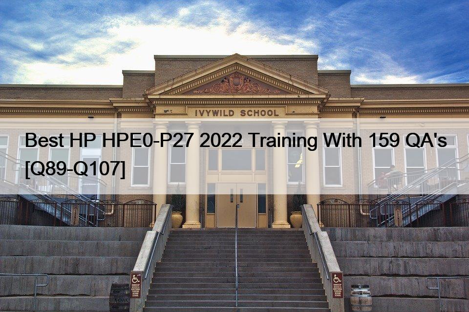 Best HP HPE0-P27 2022 Training With 159 QA’s [Q89-Q107]