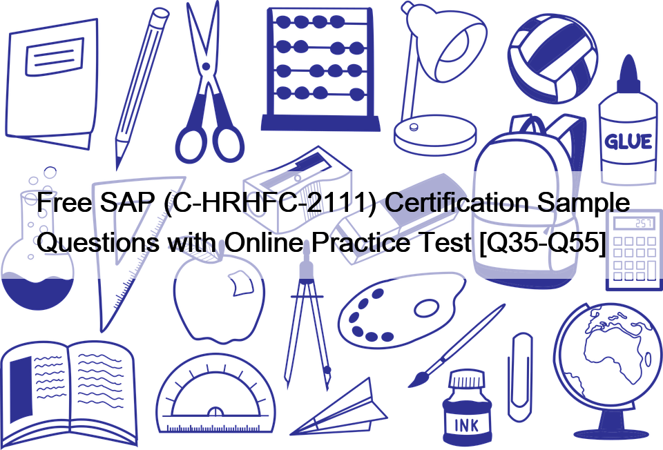 Free SAP (C-HRHFC-2111) Certification Sample Questions with Online Practice Test [Q35-Q55]