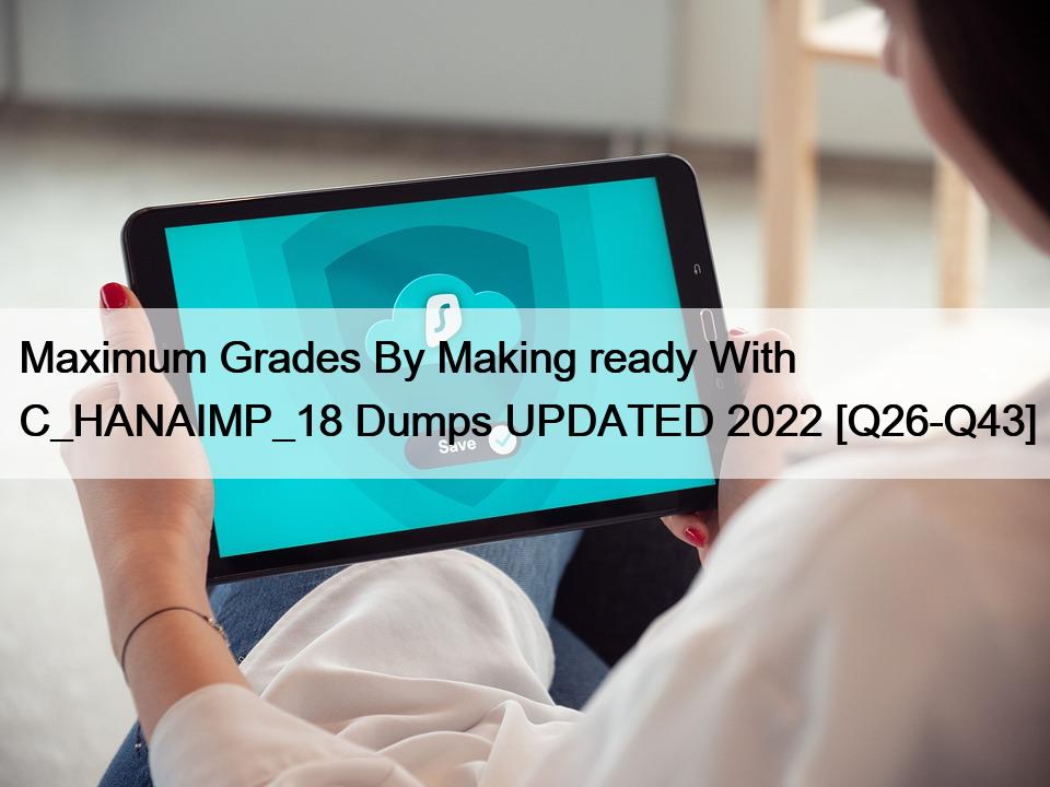 Maximum Grades By Making ready With C_HANAIMP_18 Dumps UPDATED 2022 [Q26-Q43]