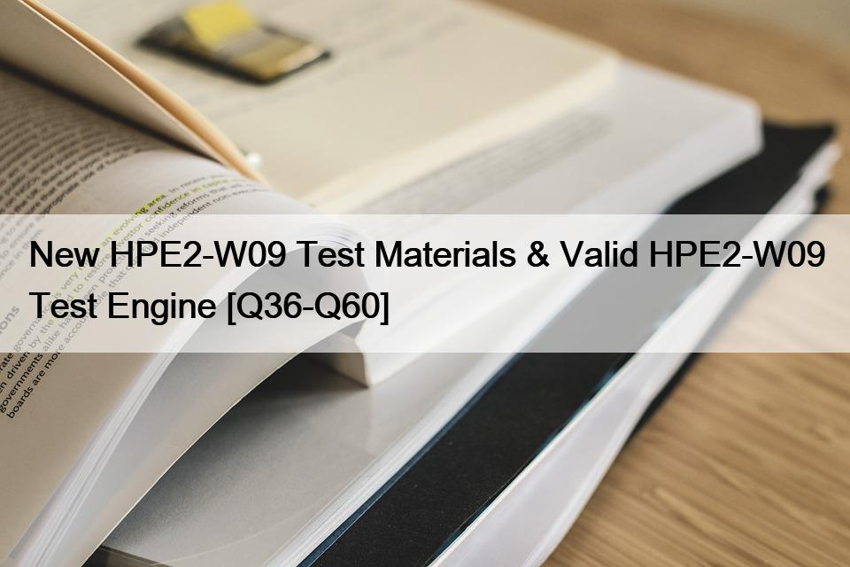 New HPE2-W09 Test Materials & Valid HPE2-W09 Test Engine [Q36-Q60]