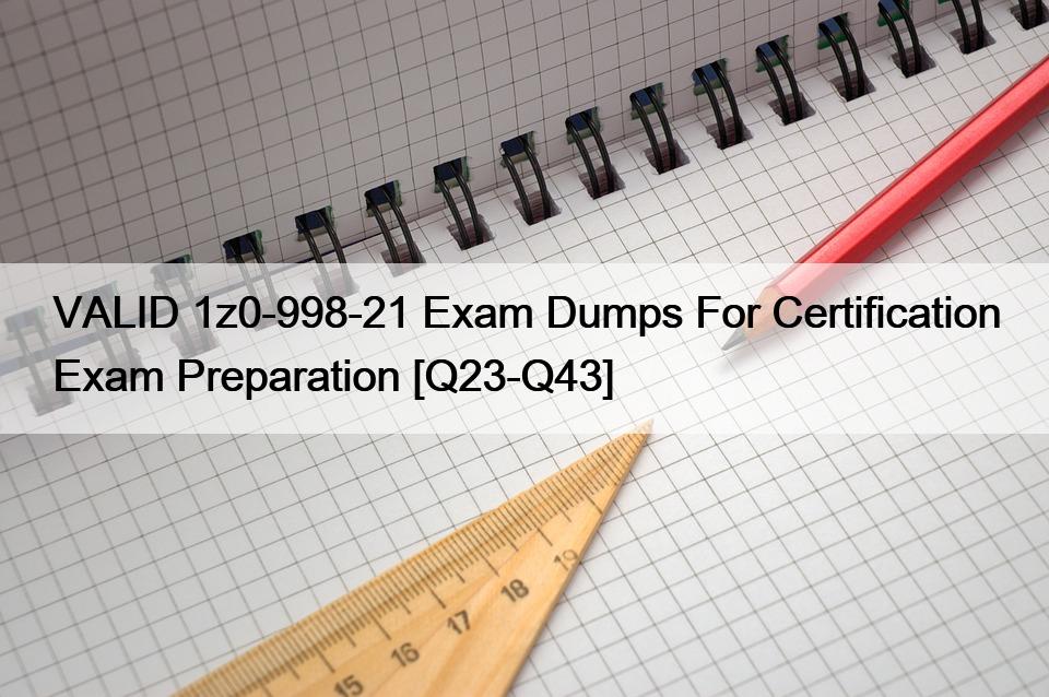 VALID 1z0-998-21 Exam Dumps For Certification Exam Preparation [Q23-Q43]