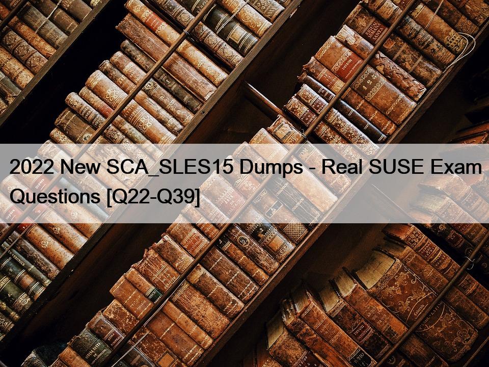 2022 New SCA_SLES15 Dumps – Real SUSE Exam Questions [Q22-Q39]