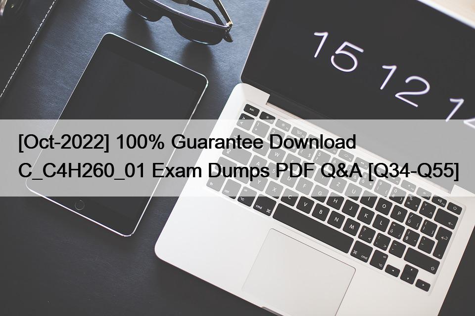 [Oct-2022] 100% Guarantee Download C_C4H260_01 Exam Dumps PDF Q&A [Q34-Q55]