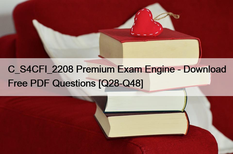 C_S4CFI_2208 Premium Exam Engine – Download Free PDF Questions [Q28-Q48]