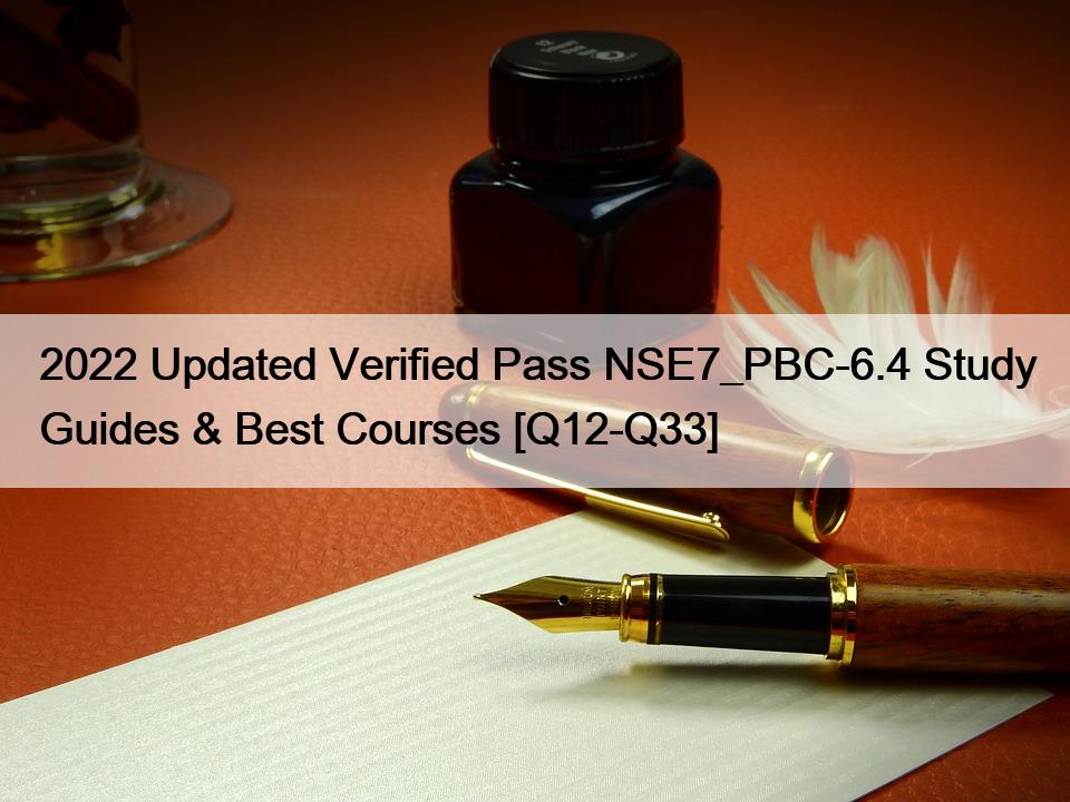 2022 Updated Verified Pass NSE7_PBC-6.4 Study Guides & Best Courses [Q12-Q33]