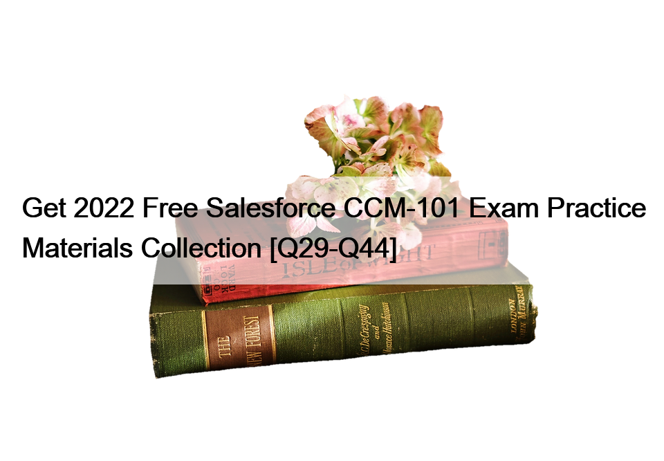 Get 2022 Free Salesforce CCM-101 Exam Practice Materials Collection [Q29-Q44]