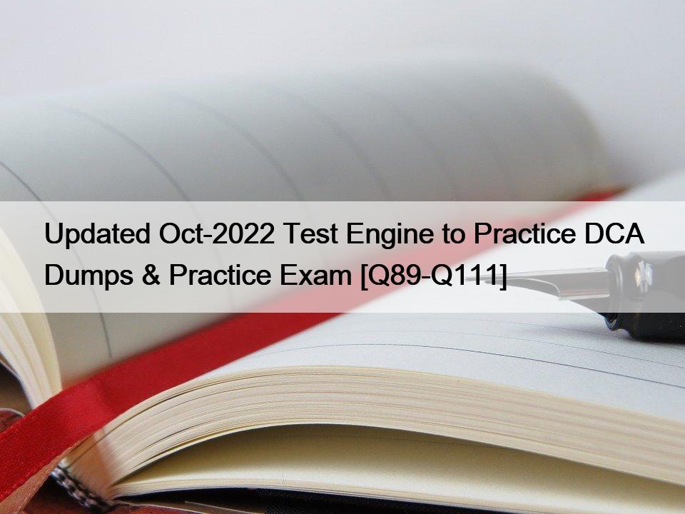 Updated Oct-2022 Test Engine to Practice DCA Dumps & Practice Exam [Q89-Q111]