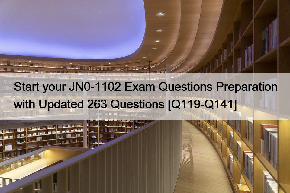 Start your JN0-1102 Exam Questions Preparation with Updated 263 Questions [Q119-Q141]