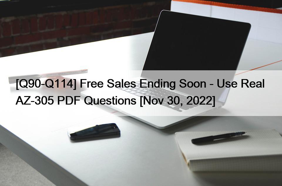 [Q90-Q114] Free Sales Ending Soon – Use Real  AZ-305 PDF Questions [Nov 30, 2022]