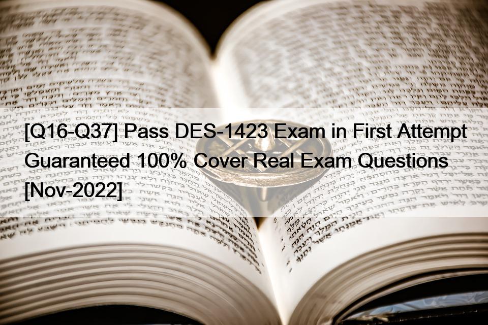 [Q16-Q37] Pass DES-1423 Exam in First Attempt Guaranteed 100% Cover Real Exam Questions [Nov-2022]