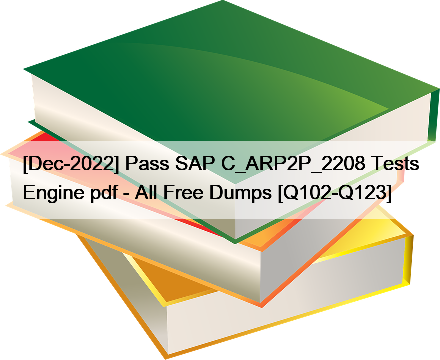 [Dec-2022] Pass SAP C_ARP2P_2208 Tests Engine pdf – All Free Dumps [Q102-Q123]