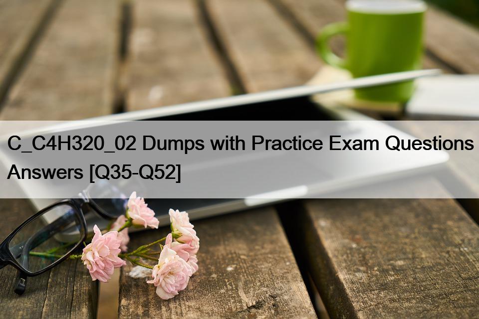 C_C4H320_02 Dumps with Practice Exam Questions Answers [Q35-Q52]