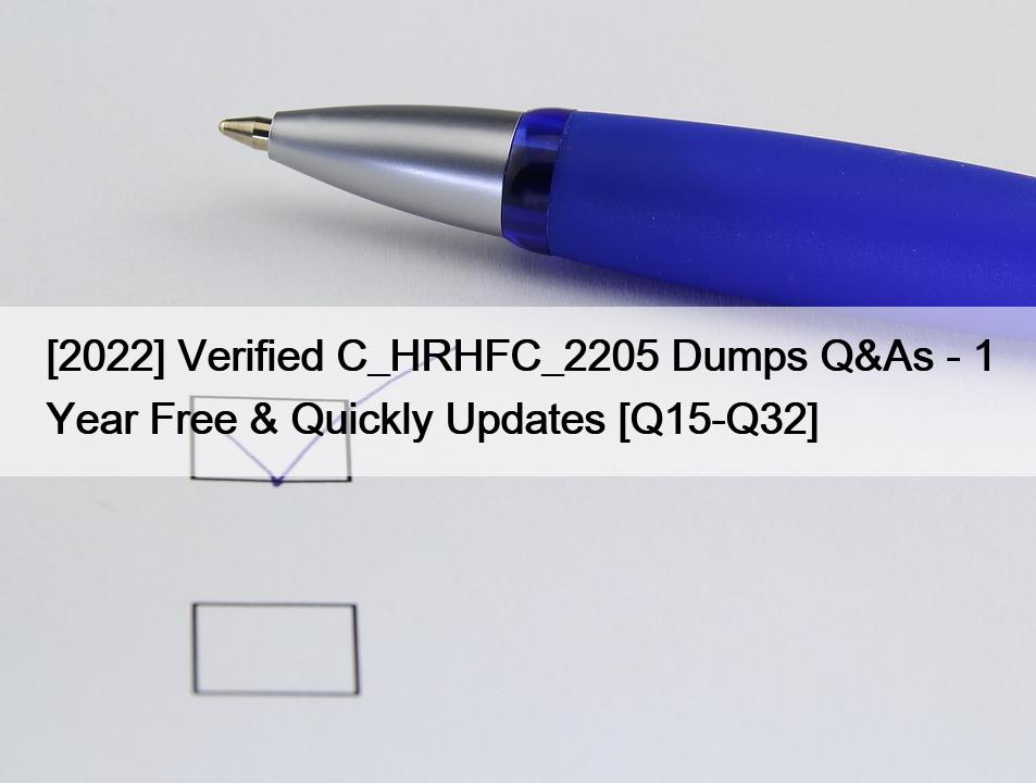 [2022] Verified C_HRHFC_2205 Dumps Q&As – 1 Year Free & Quickly Updates [Q15-Q32]