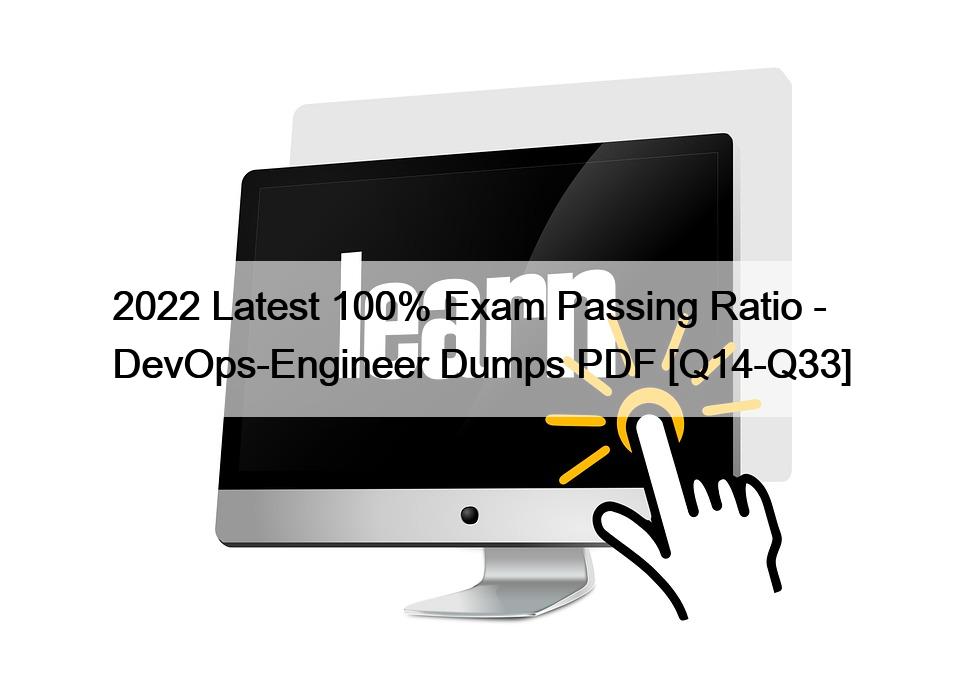 2022 Latest 100% Exam Passing Ratio – DevOps-Engineer Dumps PDF [Q14-Q33]