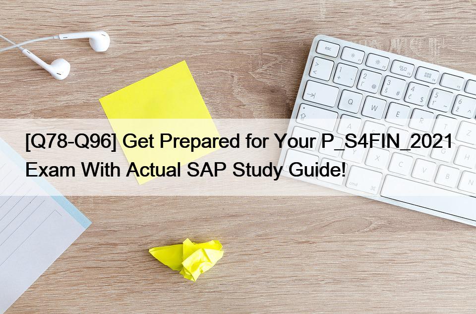 [Q78-Q96] Get Prepared for Your P_S4FIN_2021 Exam With Actual SAP Study Guide!