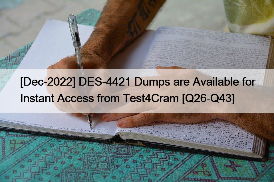 [Dec-2022] DES-4421 Dumps are Available for Instant Access from Test4Cram [Q26-Q43]