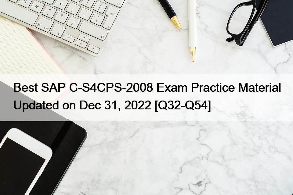 Best SAP C-S4CPS-2008 Exam Practice Material Updated on Dec 31, 2022 [Q32-Q54]