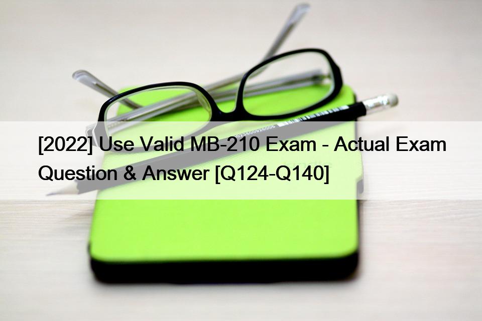 [2022] Use Valid MB-210 Exam – Actual Exam Question & Answer [Q124-Q140]