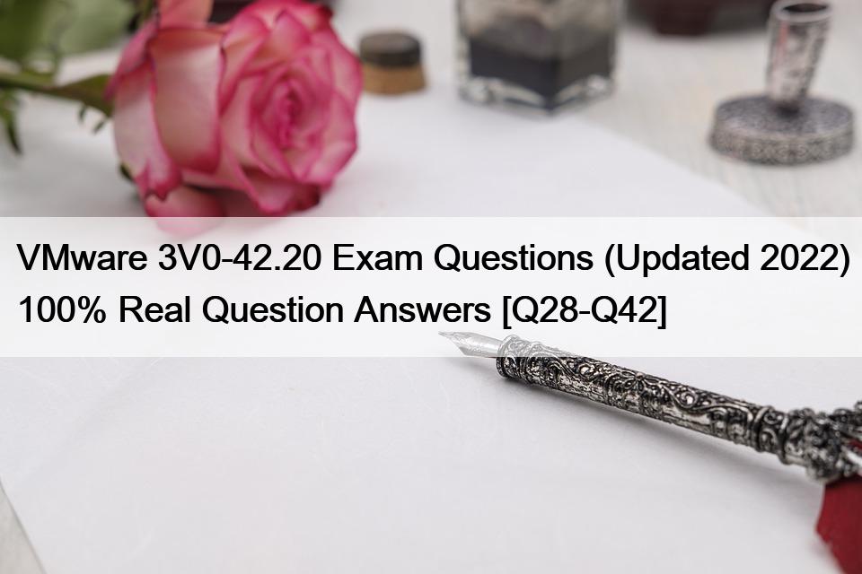 VMware 3V0-42.20 Exam Questions (Updated 2022) 100% Real Question Answers [Q28-Q42]