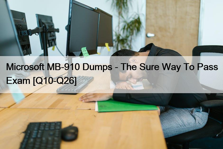 Microsoft MB-910 Dumps – The Sure Way To Pass Exam [Q10-Q26]