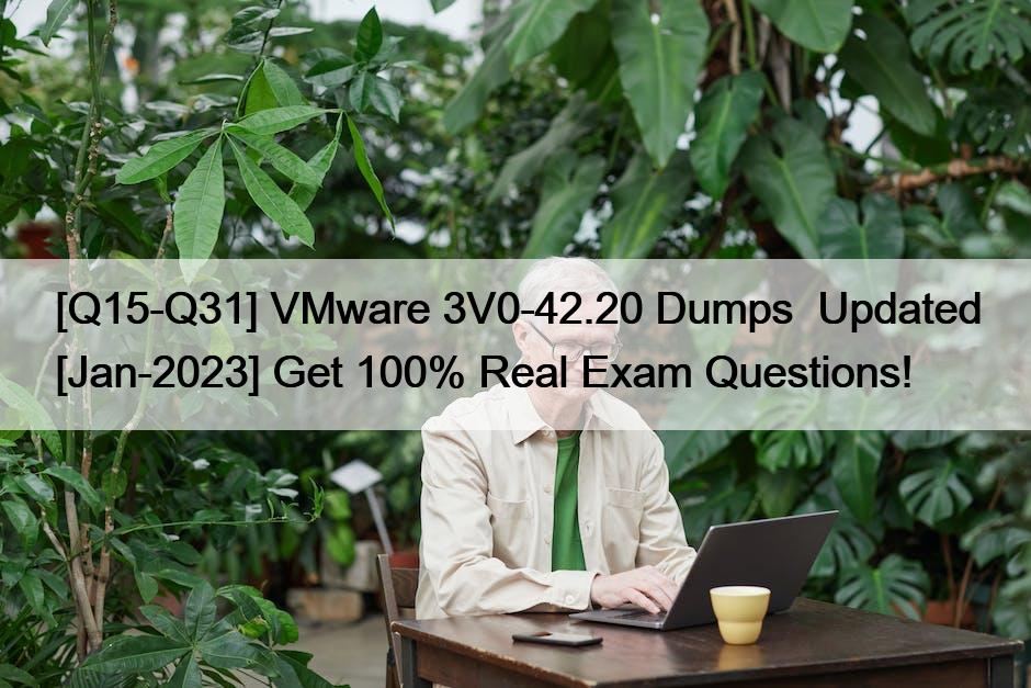 [Q15-Q31] VMware 3V0-42.20 Dumps  Updated [Jan-2023] Get 100% Real Exam Questions!
